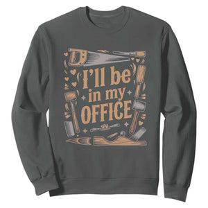 Funny Woodworking Gift Sweatshirt I Will Be In My Office
