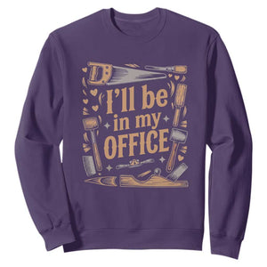 Funny Woodworking Gift Sweatshirt I Will Be In My Office