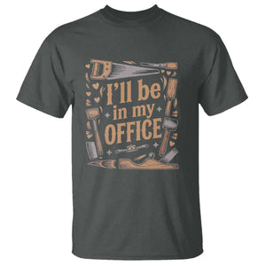 Funny Woodworking Gift T Shirt I Will Be In My Office