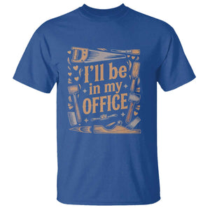 Funny Woodworking Gift T Shirt I Will Be In My Office