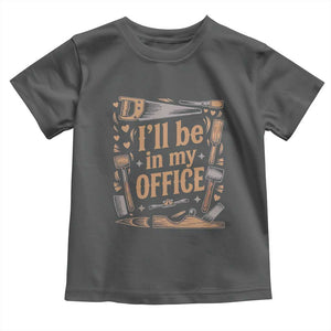 Funny Woodworking Gift Toddler T Shirt I Will Be In My Office