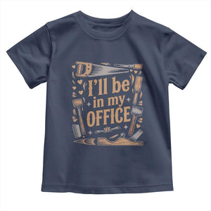 Funny Woodworking Gift Toddler T Shirt I Will Be In My Office