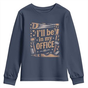 Funny Woodworking Gift Youth Sweatshirt I Will Be In My Office