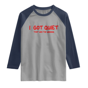 Sarcastic Mood Humor Raglan Shirt I Got Quiet That Was The Warning