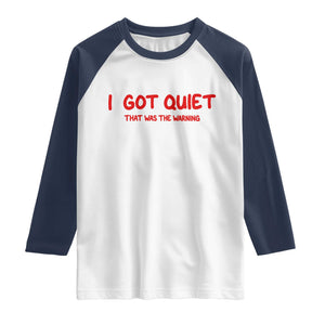 Sarcastic Mood Humor Raglan Shirt I Got Quiet That Was The Warning