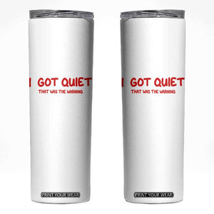 Sarcastic Mood Humor Skinny Tumbler I Got Quiet That Was The Warning