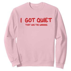 Sarcastic Mood Humor Sweatshirt I Got Quiet That Was The Warning