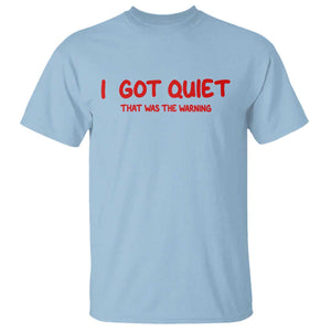 Sarcastic Mood Humor T Shirt I Got Quiet That Was The Warning TS12 Light Blue Print Your Wear