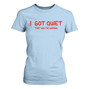 Sarcastic Mood Humor T Shirt For Women I Got Quiet That Was The Warning