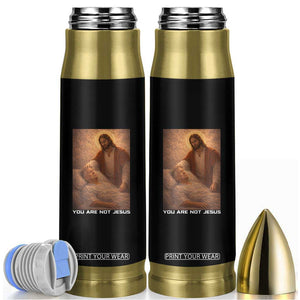 Funny Sarcastic Political Satire Bullet Tumbler You Are Not Jesus TS12 Black Print Your Wear