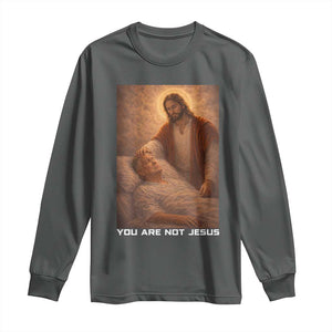 Funny Sarcastic Political Satire Long Sleeve Shirt You Are Not Jesus TS12 Dark Heather Print Your Wear