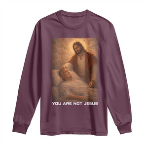 Funny Sarcastic Political Satire Long Sleeve Shirt You Are Not Jesus TS12 Maroon Print Your Wear