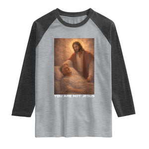 Funny Sarcastic Political Satire Raglan Shirt You Are Not Jesus TS12 Heather Gray Heather Charcoal Print Your Wear