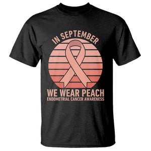In September We Wear Peach T Shirt Endometrial Cancer Awareness Support