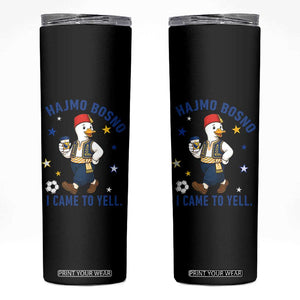 Hajmo Bosno I Came To Yell Skinny Tumbler Funny Bosnia Goose Game Day Gift