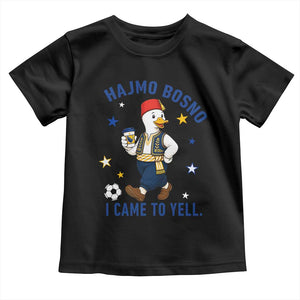Hajmo Bosno I Came To Yell Toddler T Shirt Funny Bosnia Goose Game Day Gift