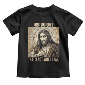 Funny Christian Jesus Faith Meme Toddler T Shirt Omg You Guys Thats Not What I Said TS12 Black Print Your Wear