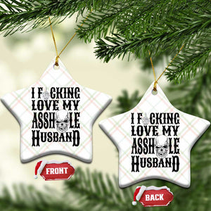 Funny Sarcastic Husband Wife Quotes Ceramic Ornament I Fcking Love My Asshole Husband