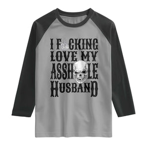 Funny Sarcastic Husband Wife Quotes Raglan Shirt I Fcking Love My Asshole Husband