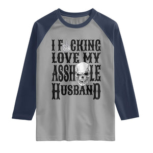 Funny Sarcastic Husband Wife Quotes Raglan Shirt I Fcking Love My Asshole Husband