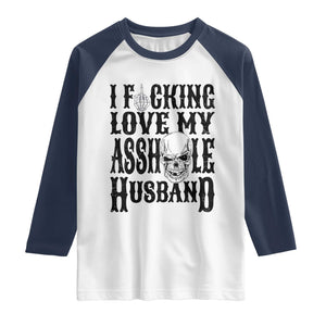 Funny Sarcastic Husband Wife Quotes Raglan Shirt I Fcking Love My Asshole Husband