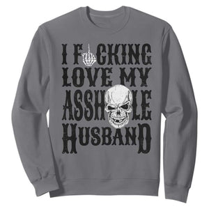 Funny Sarcastic Husband Wife Quotes Sweatshirt I Fcking Love My Asshole Husband