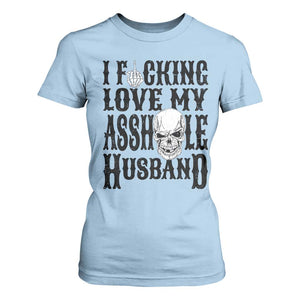 Funny Sarcastic Husband Wife Quotes T Shirt For Women I Fcking Love My Asshole Husband