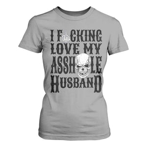 Funny Sarcastic Husband Wife Quotes T Shirt For Women I Fcking Love My Asshole Husband