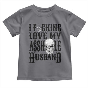 Funny Sarcastic Husband Wife Quotes Toddler T Shirt I Fcking Love My Asshole Husband