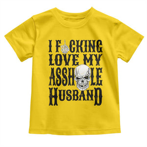 Funny Sarcastic Husband Wife Quotes Toddler T Shirt I Fcking Love My Asshole Husband