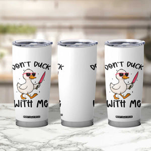 Do Not Duck With Me Tumbler Cup Funny Duck Gift TS12 Print Your Wear