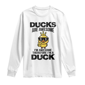 Funny Cute Duck Quote Long Sleeve Shirt I Am A Duck Because I Am Awesome TS12 White Print Your Wear