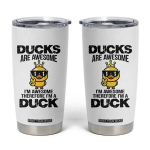 Funny Cute Duck Quote Tumbler Cup I Am A Duck Because I Am Awesome TS12 White Print Your Wear