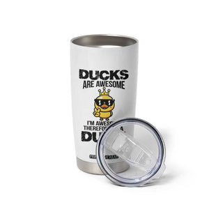 Funny Cute Duck Quote Tumbler Cup I Am A Duck Because I Am Awesome TS12 Print Your Wear