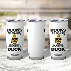 Funny Cute Duck Quote Tumbler Cup I Am A Duck Because I Am Awesome TS12 Print Your Wear
