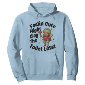 Funny Frog Bathroom Jokes Hoodie Feeling Cute Might Clog The Toilet Later TS12 Light Blue Print Your Wear