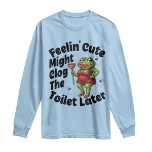 Funny Frog Bathroom Jokes Long Sleeve Shirt Feeling Cute Might Clog The Toilet Later TS12 Light Blue Print Your Wear