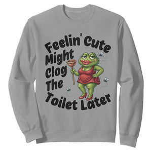 Funny Frog Bathroom Jokes Sweatshirt Feeling Cute Might Clog The Toilet Later TS12 Sport Gray Print Your Wear