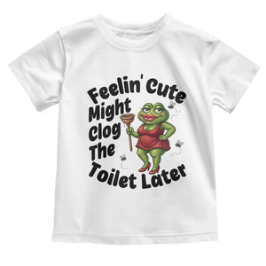 Funny Frog Bathroom Jokes Toddler T Shirt Feeling Cute Might Clog The Toilet Later TS12 White Print Your Wear
