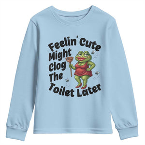 Funny Frog Bathroom Jokes Youth Sweatshirt Feeling Cute Might Clog The Toilet Later TS12 Light Blue Print Your Wear