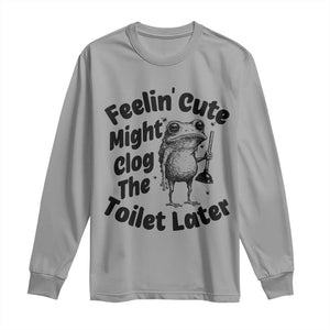 Funny Plumber Frog Gift Long Sleeve Shirt Feeling Cute Might Clog The Toilet Later TS12 Sport Gray Print Your Wear