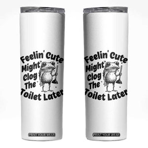 Funny Plumber Frog Gift Skinny Tumbler Feeling Cute Might Clog The Toilet Later TS12 White Print Your Wear