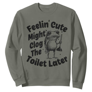 Funny Plumber Frog Gift Sweatshirt Feeling Cute Might Clog The Toilet Later TS12 Military Green Print Your Wear