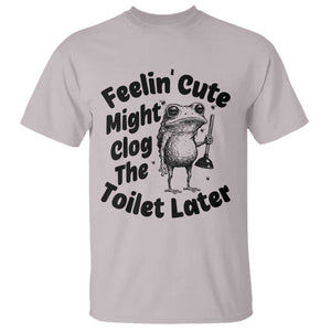 Funny Plumber Frog Gift T Shirt Feeling Cute Might Clog The Toilet Later TS12 Ice Gray Print Your Wear