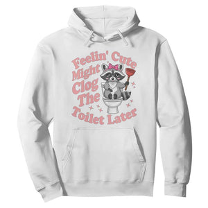 Feeling Cute Might Clog Toilet Later Hoodie Funny Raccoon TS12 White Print Your Wear