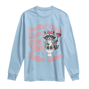Feeling Cute Might Clog Toilet Later Long Sleeve Shirt Funny Raccoon TS12 Light Blue Print Your Wear