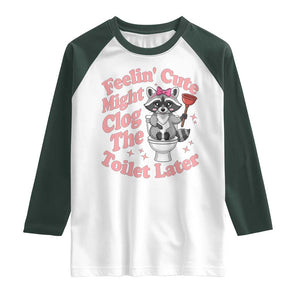 Feeling Cute Might Clog Toilet Later Raglan Shirt Funny Raccoon TS12 White Dark Forest Green Print Your Wear