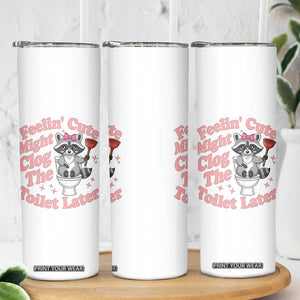 Feeling Cute Might Clog Toilet Later Skinny Tumbler Funny Raccoon TS12 Print Your Wear