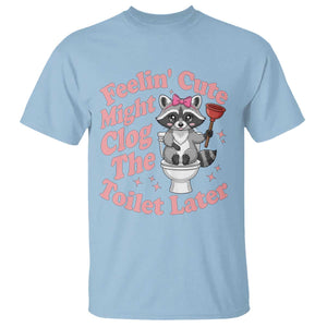 Feeling Cute Might Clog Toilet Later T Shirt Funny Raccoon TS12 Light Blue Print Your Wear