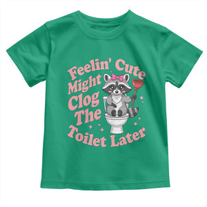 Feeling Cute Might Clog Toilet Later Toddler T Shirt Funny Raccoon TS12 Irish Green Print Your Wear